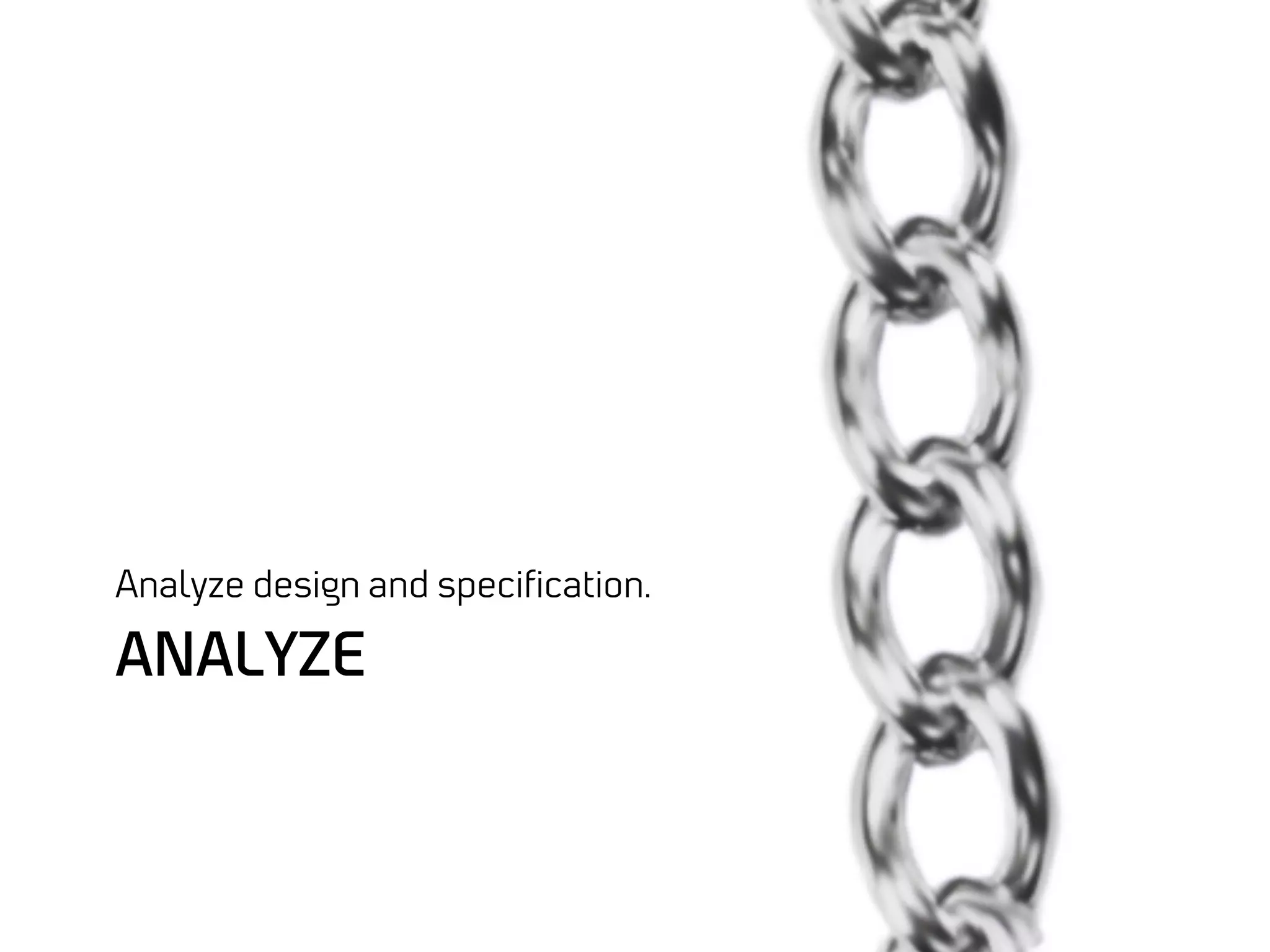 Analyze design and speciﬁcation.

ANALYZE
 