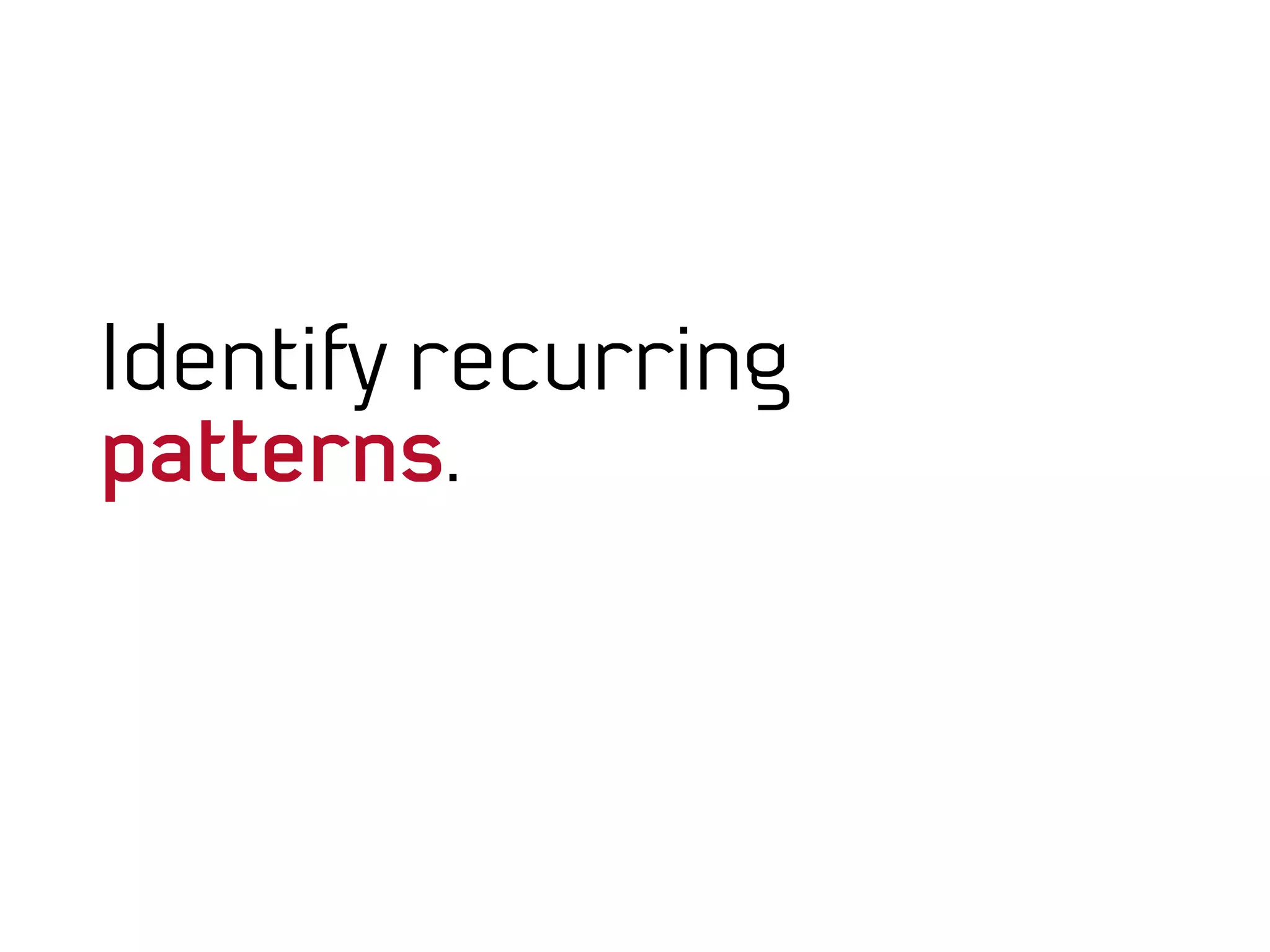 Identify recurring
patterns.
 