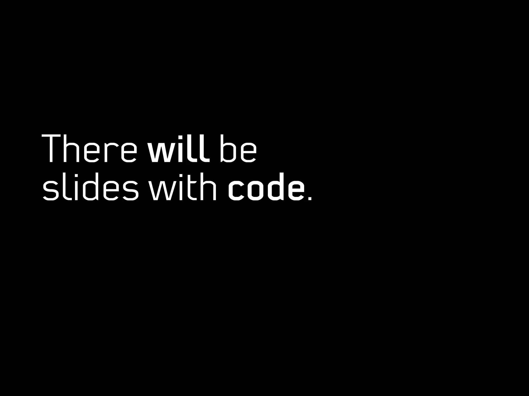 There will be
slides with code.
 