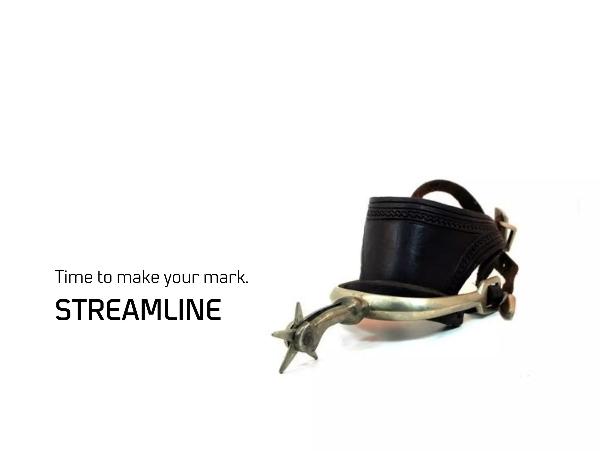 Time to make your mark.

STREAMLINE
 