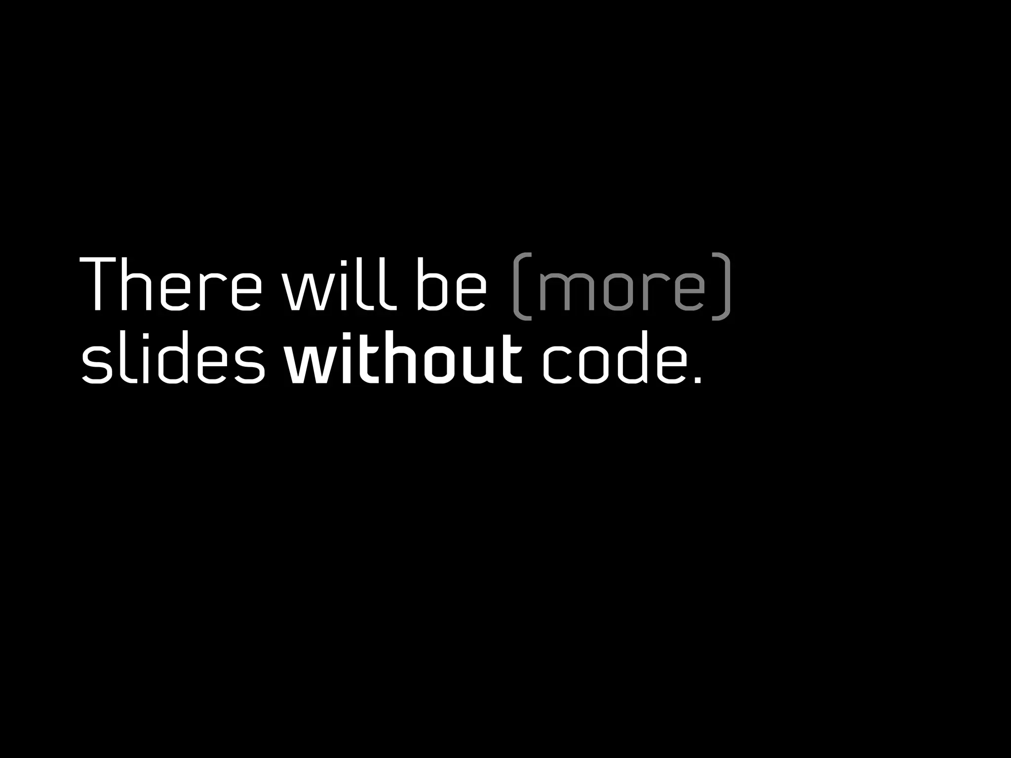 There will be (more)
slides without code.
 