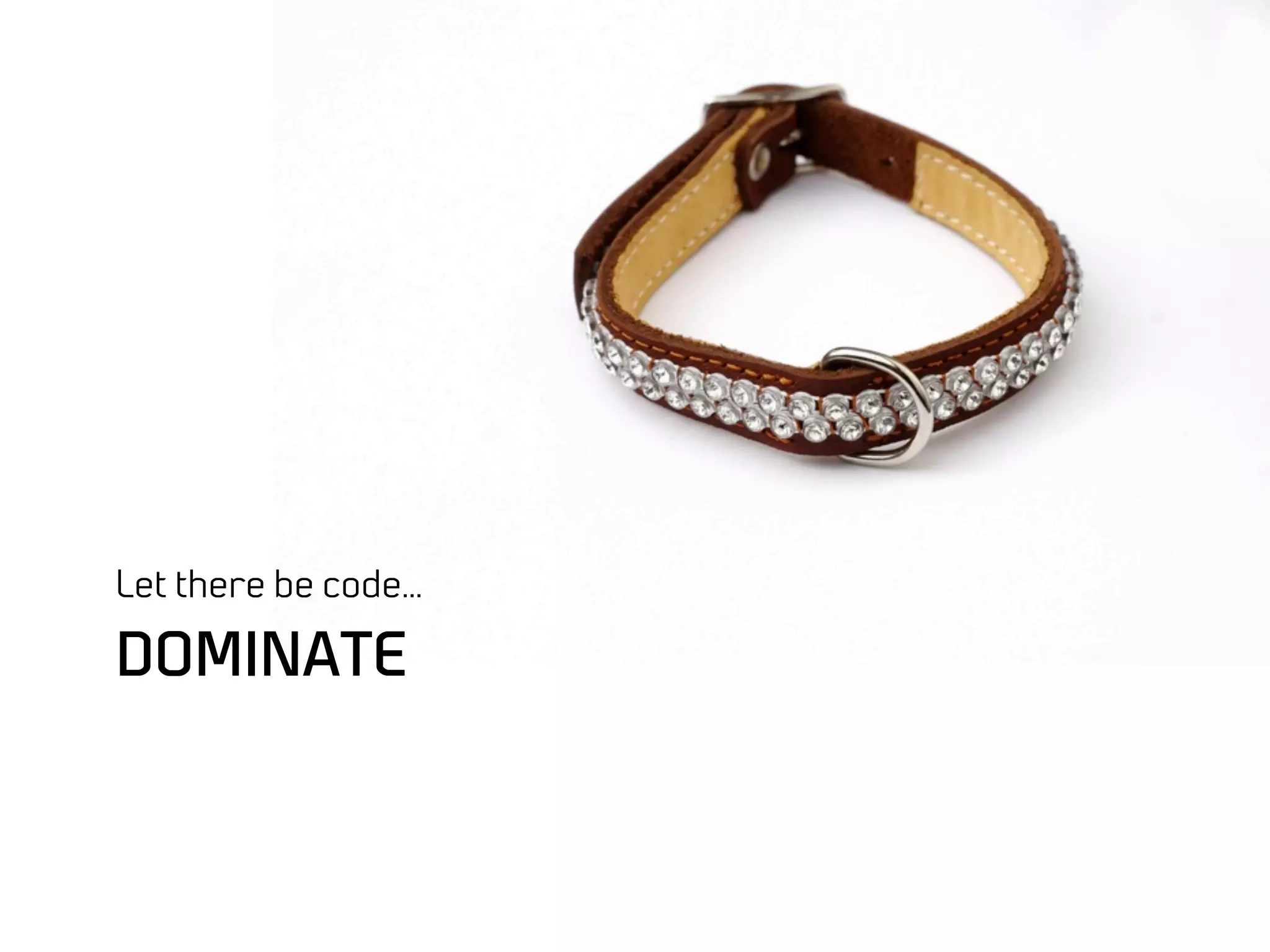 Let there be code…

DOMINATE
 