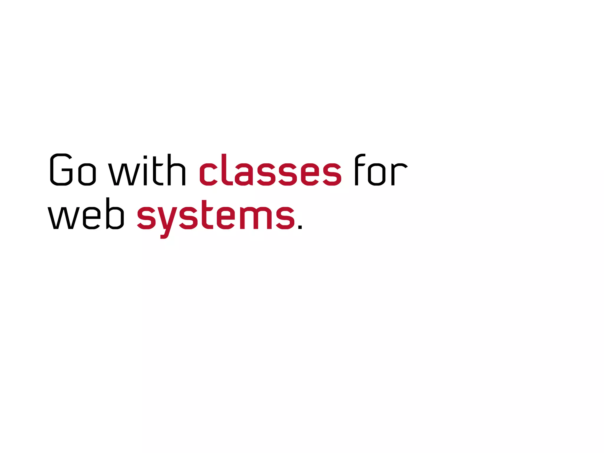 Go with classes for
web systems.
 