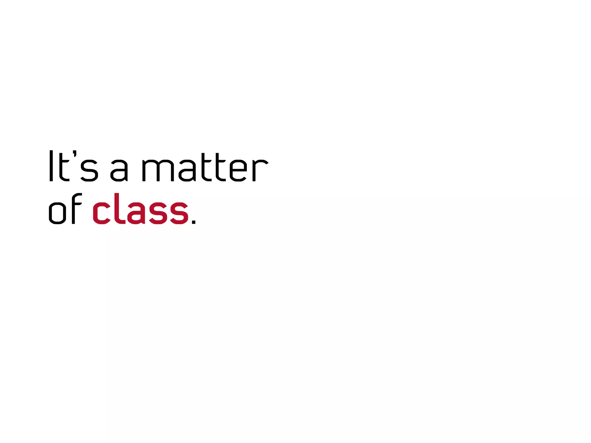 It’s a matter
of class.
 