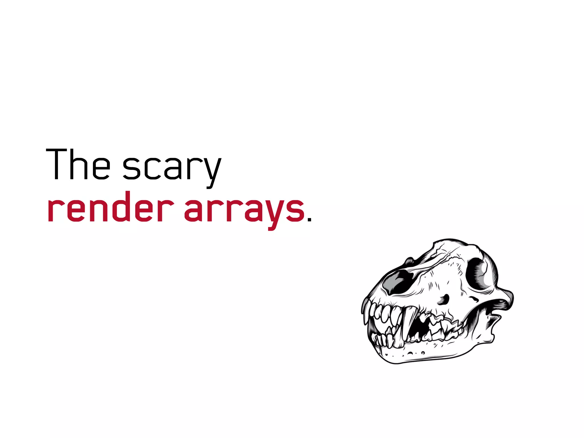 The scary
render arrays.
 