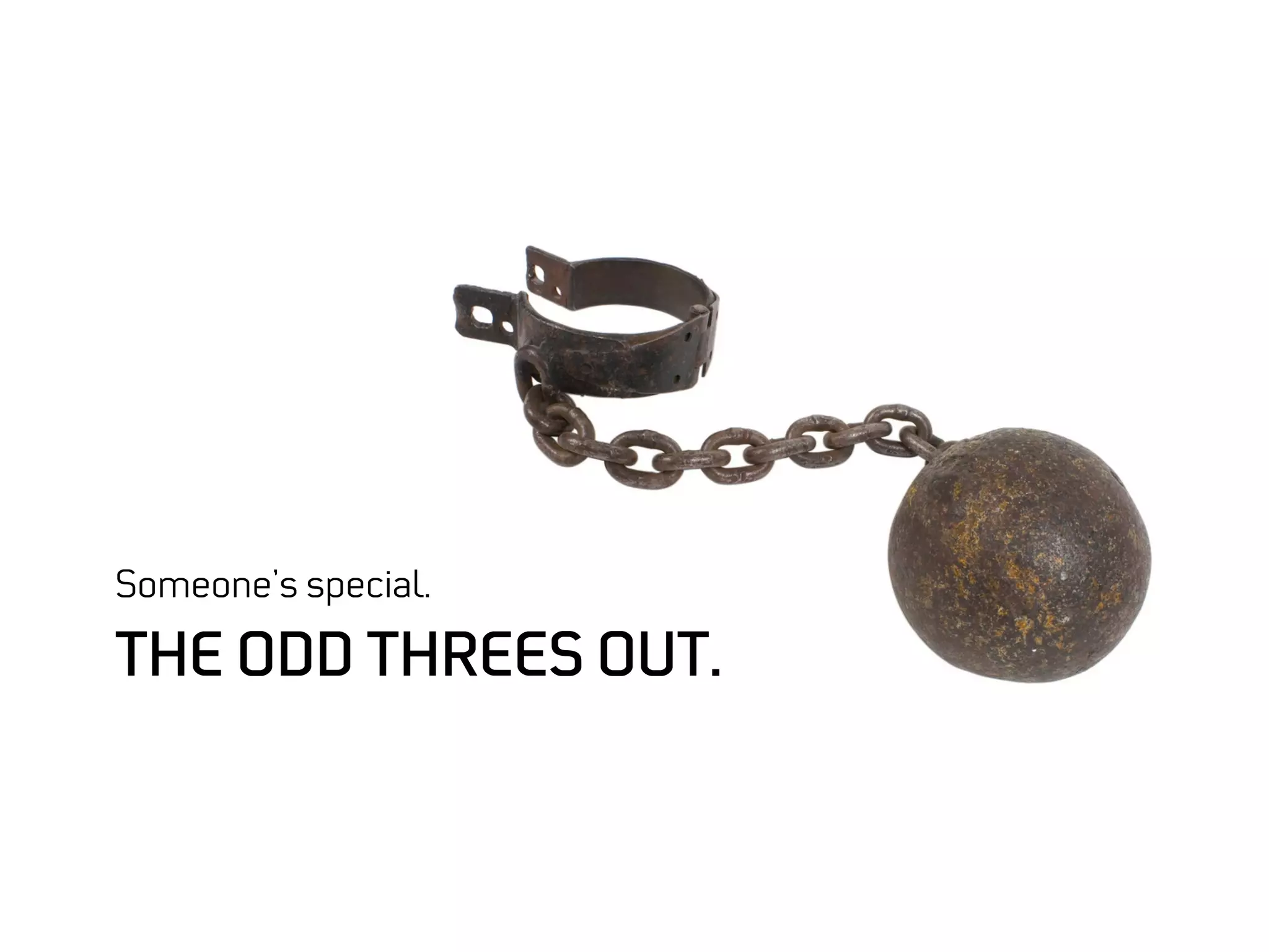 Someone’s special.

THE ODD THREES OUT.
 