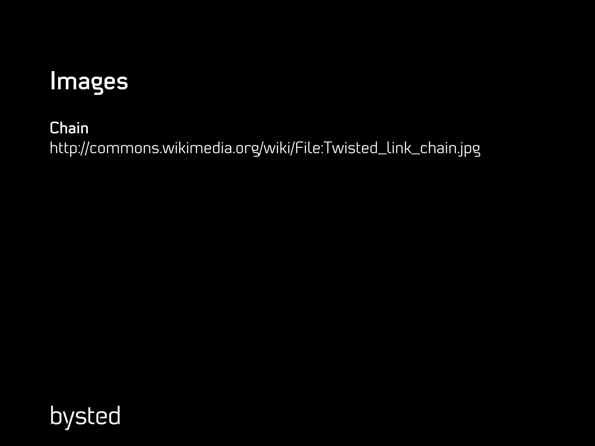 Images
Chain
http://commons.wikimedia.org/wiki/File:Twisted_link_chain.jpg
 