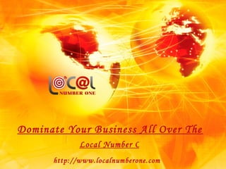Dominate Your Business All Over The World Local Number One http://www.localnumberone.com 