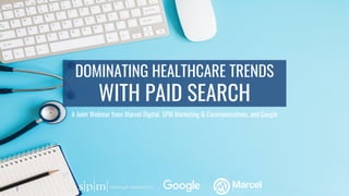 |
DOMINATING HEALTHCARE TRENDS
WITH PAID SEARCH
A Joint Webinar from Marcel Digital, SPM Marketing & Communications, and Google
 