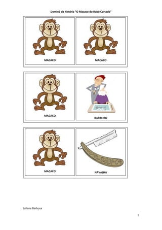 Dominó da história “O Macaco do Rabo Cortado”
Juliana Barbosa
1
MACACO MACACO
MACACO
BARBEIRO
MACACO NAVALHA
 