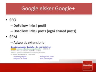 Google elsker Google+ 
• SEO 
– DoFollow links i profil 
– DoFollow links i posts (også shared posts) 
• SEM 
– Adwords extensions 
 