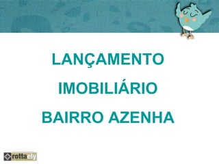 LANÇAMENTO
  IMOBILIÁRIO
BAIRRO AZENHA
 