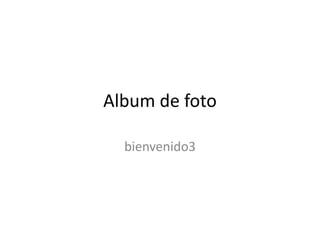 Album de foto 
bienvenido3 
 