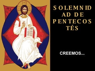 SOLEMNIDAD DE PENTECOSTÉS CREEMOS... 