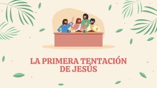 LA PRIMERA TENTACIÓN
DE JESÚS
 