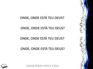 MINISTÉRIO NOVA VIDA
ONDE, ONDE ESTÁ TEU DEUS?
ONDE, ONDE ESTÁ TEU DEUS?
ONDE, ONDE ESTÁ TEU DEUS?
ONDE, ONDE ESTÁ TEU DEUS?
 