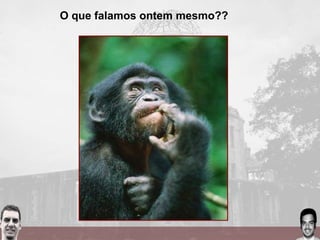 O que falamos ontem mesmo??
 