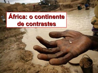 África: o continenteÁfrica: o continente
de contrastesde contrastes
 
