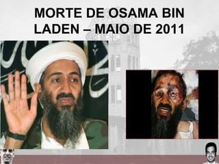 MORTE DE OSAMA BIN
LADEN – MAIO DE 2011
 
