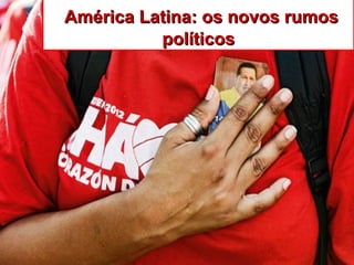 América Latina: os novos rumosAmérica Latina: os novos rumos
políticospolíticos
 