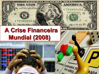 A Crise FinanceiraA Crise Financeira
Mundial (2008)Mundial (2008)
 