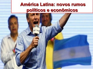 América Latina: novos rumosAmérica Latina: novos rumos
políticos e econômicospolíticos e econômicos
 