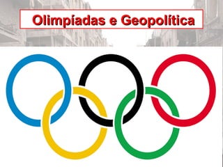 Olimpíadas e GeopolíticaOlimpíadas e Geopolítica
 