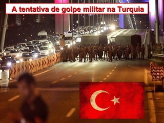 A tentativa de golpe militar na TurquiaA tentativa de golpe militar na Turquia
 