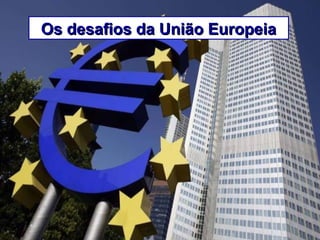 Os desafios da União EuropeiaOs desafios da União Europeia
 