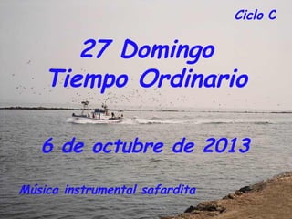 Ciclo C
27 Domingo
Tiempo Ordinario
6 de octubre de 2013
Música instrumental safardita
 