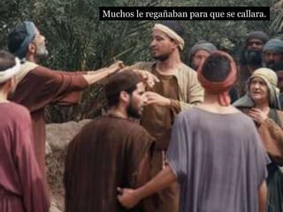 Muchos le regañaban para que se callara.
 