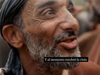 Y al momento recobró la vista
 