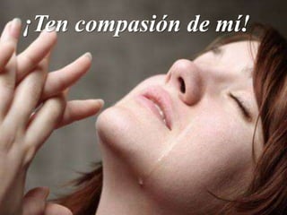 ¡Ten compasión de mí!
 