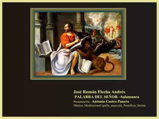 José Román Flecha Andrés
PALABRA DEL SEÑOR –Salamanca
Presentación: Antonia Castro Panero
Música: MeditazioneCapella_musicale_Pontificia_Sistina
 