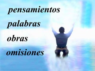 pensamientos
palabras
obras
omisiones
 