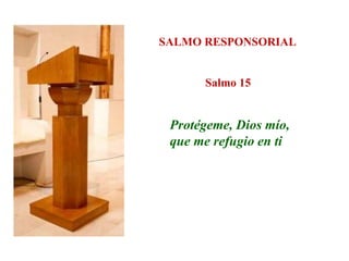 SALMO RESPONSORIAL
Salmo 15
Protégeme, Dios mío,
que me refugio en ti
 