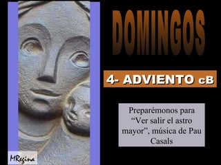4- ADVIENTO   cB Preparémonos para “Ver salir el astro mayor”, música de Pau Casals MRegina DOMINGOS 