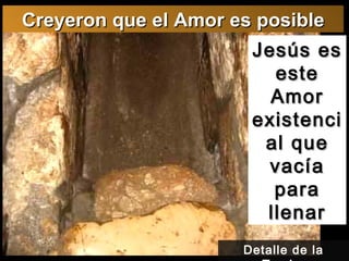 Jesús es este Amor existencial que vacía para llenar Creyeron que el Amor es posible Detalle de la Tumba 