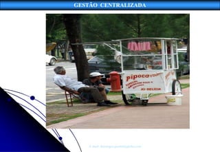 GESTÃO CENTRALIZADA




    E-mail: domingos.poubel@globo.com
 