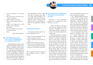 29
A PALAVRA DE DEUS NA ORAÇÃO PESSOAL

Tu és o meu Senhor e o meu único
Mestre.

Fala, que eu quero escutar-Te e pôr em
prática a tua palavra,
porque sei que ela vem do Céu.

Quero escutá-la, meditá-la, pô-la em
prática,

porque, na tua palavra, está a vida,
a alegria, a paz e a felicidade.
Fala, Senhor,
Tu és o meu Senhor e o meu Mestre,
só a Ti quero escutar.
Ámen.
Beato António Chévrier
PPROCLAMAÇÃO DO TEXTO
(MC 1,14-20 – O CHAMAMENTO
DOS PRIMEIROS DISCÍPULOS)
«DepoisdeJoãotersidopreso,Jesus
partiu para a Galileia e começou a pro-
clamar o Evangelho de Deus, dizen-
do: “Cumpriu-se o tempo e está próxi-
mo o reino de Deus. Arrependei-vos e
acreditai no Evangelho.” Caminhando
junto ao mar da Galileia, viu Simão e
seu irmão André, que lançavam as re-
des ao mar, porque eram pescadores.
Disse-lhes Jesus: “Vinde comigo e fa-
rei de vós pescadores de homens.”
Eles deixaram logo as redes e segui-
ram Jesus. Um pouco mais adian-
te, viu Tiago, filho de Zebedeu, e seu
irmão João, que estavam no barco a
consertar as redes; e chamou-os. Eles
deixaram logo seu pai Zebedeu no
barco com os assalariados e seguiram
Jesus.»
COMENTÁRIOS PESSOAIS
As perguntas seguintes podem aju-
dar-te a aprofundar o texto:
•	Quais as ações realizadas por Jesus?
(presta atenção aos verbos)
•	Quais as palavras pronunciadas por
Jesus?
•	Que atitudes descobres em Jesus?
•	Quais as ações realizadas pelos dis-
cípulos? (presta atenção aos verbos)
•	Quais são as atitudes dos discípulos?
Não te esqueças de tomar nota daquilo
que descobres ou que te chama a
atenção.
TEXTOS PARALELOS, COMENTÁRIOS
DOS PAPAS OU DO MAGISTÉRIO
DA IGREJA
Confronta os teus comentários
pessoais com o comentário do Papa
Francisco a este texto.
«Depois de João ter sido preso,
Jesus vai para a Galileia (1,14-20) e
proclama o Evangelho com as me-
smas palavras de João: cumpriu-se o
tempo, o reino de Deus está próximo,
convertei-vos.
João tinha preparado o caminho a
Jesus.EJesussegueporessecaminho.
Preparar os caminhos, também pre-
parar as nossas vidas, é próprio de
Deus, do amor de Deus por cada um
de nós. Ele não nos faz cristãos por
geração espontânea. Há muito que
Ele prepara o nosso caminho, pre-
para a nossa vida. Parece que aqui
Simão, André, Tiago e João foram
escolhidos definitivamente; mas isto
não significa que, a partir deste mo-
mento, também tenham sido “defini-
tivamente fiéis”. Na verdade, mesmo
eles cometem erros: fazem propostas
não cristãs ao Senhor, efetivamente,
renegam-n’O. E Pedro mais do que os
outros. Tiveram medo e foram-se em-
bora, abandonaram o Senhor.
Ana, a segunda mulher de Elcana
(cf. 1Sm 1,1-8), era estéril, chorava
quando a outra mulher, Fenena, que
tinha filhos, a ridiculizava. Mas no
pranto de Ana estava a preparação
para o nascimento do grande Samuel.
É assim que o Senhor nos prepara de-
sde há tantas gerações. E quando as
coisas não correm bem, Ele mistu-
ra-Se na história e põe-na em ordem.
Até na genealogia de Jesus há pe-
cadores e pecadoras. Mas como
fez o Senhor? Misturou-Se; corri-
giu o caminho; endireitou as coisas.
Pensemos no grande David, gran-
de pecador e, depois, grande santo.
O Senhor sabe. Quando o Senhor
nos diz: “amei-te com amor eterno”,
está a referir-Se a isto. Há tantas ge-
rações que o Senhor pensou em nós.
Acompanha-nos, experimentando os
nossos próprios sentimentos, quan-
do nos aproximamos do matrimónio,
quando esperamos um filho: em ca-
da momento da nossa história, espera
por nós e acompanha-nos.
Este é o amor eterno do Senhor.
Eterno, mas concreto. Um amor tam-
bém artesanal, porque Ele vai fazendo
 