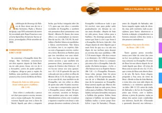34
IGREJA E PALAVRA DE DEUS
A Voz dos Padres da Igreja
A
celebração do Domingo da Pala-
vra de Deus deste ano dá voz a
São Jerónimo, Padre e Doutor
da Igreja, cujo XVI centenário da morte
foi recordado pelo Papa Francisco com
a Carta Apostólica Scripturae Sacrae af-
fectus, promulgada a 30 de setembro de
2020.
COMENTÁRIO EXEGÉTICO
A MC 1,14-20
Ao comentar o Evangelho deste Do-
mingo, São Jerónimo concentra-se
em dois aspetos: depois de João Bati-
sta ter sido preso, Jesus, em vez de ir
a Jerusalém, centro do poder político
e religioso, dirige-se para a região da
Galileia, uma periferia, e partindo daí
anuncia a boa notícia do Reino de Deus.
«Depois de João ter sido preso,
Jesus voltou para a Galileia.»
(Mc 1,14)
Este relato é conhecido e parece
ser claro para quem o escuta, mesmo
sem a nossa explicação. No entanto,
rezemos Àquele que tem a chave de
David, Àquele que abre e ninguém
fecha, que fecha e ninguém abre (Ap
3,7), para que nos abra o caminho
recôndito do Evangelho, e também
nós possamos dizer juntamente com
David: «Mostra-Te diante dos meus
olhos e eu contemplarei as maravi-
lhas da tua lei.» (Sl 118,18). Às mul-
tidões o Senhor falava em parábolas,
e falava exteriormente. Não falava
no íntimo, isto é, no espírito; fala-
va com a linguagem exterior, confor-
me a letra. Rezemos ao Senhor, para
que nos introduza nos seus misté-
rios, nos faça entrar nos seus apo-
sentos secretos e que também nós
possamos dizer, juntamente com a
esposa do Cântico dos Cânticos: «O
rei fez-me entrar nos seus aposen-
tos.» (Ct 1,4) O apóstolo diz que foi
colocado um véu a cobrir os olhos de
Moisés (2Cor 3,13). Eu digo que não
só no caso da lei, mas também no do
Evangelho, um véu cobre os olhos
de quem não sabe. O judeu escutou-
-o, mas não o compreendeu: para ele
o Evangelho estava velado. Os gen-
tios escutam, escutam os hereges,
mas também para eles está velado.
Abandonemos a letra com os judeus
e sigamos o espírito com Jesus: e não
porque devamos condenar a letra do
Evangelho (verificou-se tudo o que
foi escrito), mas para poder subir
gradualmente em direção às coi-
sas mais elevadas. «Depois de João
ter sido preso, Jesus voltou para a
Galileia.» No domingo passado, dis-
semos que João é a lei e que Jesus é
o Evangelho. De facto, João diz: «Vai
chegar depois de mim Alguém que é
mais forte do que eu e eu não sou
digno de me inclinar para desatar
as correias das suas sandálias.» (Mc
1,7) E noutro lugar: «Ele deve crescer
e eu diminuir.» (Jo 3,30) A compara-
ção entre João e Jesus é a compara-
ção entre a lei e o Evangelho. João diz
ainda: «Eu batizo na água» – é a lei – e
«Ele batizar-vos-á no Espírito Santo»
(Mc 1,8) – é o Evangelho. Portanto,
Jesus volta, porque João foi preso
na cadeia. A lei foi aprisionada, dei-
xou de ter a liberdade do passado:
mas da lei passamos ao Evangelho.
Estai atentos àquilo que Marcos diz:
«Depois de João ter sido preso, Jesus
voltou para a Galileia.» Não foi para a
Judeia,nemparaJerusalém,maspara
a Galileia dos gentios. Enfim, Jesus
regressa à Galileia: na nossa língua,
Galileia traduz o termo grego kata-
kyliste («que foi baixada»). Porque,
antes da chegada do Salvador, não
havia naquela região nada de eleva-
do, mas, pelo contrário, tudo se pre-
cipitava para baixo: alastrava-se a
luxúria, a abjeção, a impudicícia e os
homens estavam reféns dos vícios e
dos prazeres animalescos.
«Pregando a boa nova do reino
de Deus.» (Mc 1,14)
Tanto quanto posso recordar,
nunca ouvi falar do reino dos céus
na Lei, nos profetas ou nos salmos,
mas somente no Evangelho. O reino
de Deus foi-nos aberto depois de ter
vindo Aquele que disse: «O reino de
Deus está no meio de vós» (Lc 17,21),
que o reino de Deus está aberto dian-
te de nós. De facto, Jesus chegou,
pregando a boa nova do reino de
Deus. «Desde os dias de João Batista,
o reino dos céus tem sido objeto de
violência e os violentos apoderam-
-se dele» (Mt 11,12): antes da vinda
do Salvador e da luz do Evangelho,
antes que Cristo, com o ladrão,
abrisse a porta do paraíso, todas as
almas dos santos eram conduzidas
aos infernos. Jacob diz: «Chorando
e gemendo descerei aos infernos.»
 