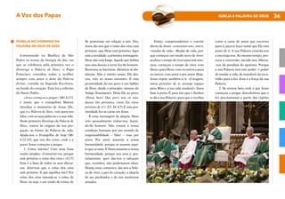 36
IGREJA E PALAVRA DE DEUS
A Voz dos Papas
HOMILIA NO DOMINGO DA
PALAVRA DE DEUS DE 2020
Comentando na Basílica de São
Pedro os textos da liturgia do dia, em
que se celebrava pela primeira vez o
Domingo a Palavra de Deus, o Papa
Francisco convidou todos a acolher
sempre com amor o dom da Palavra
divina, contida na Sagrada Escritura,
no fundo do coração. Esta foi a reflexão
do Santo Padre.
«Jesus começou a pregar» (Mt 4,17):
é assim que o evangelista Mateus
introduz o ministério de Jesus. Ele,
que é a Palavra de Deus, veio para nos
falar, com as suas palavras e a sua vida.
Neste primeiro Domingo da Palavra de
Deus, vamos às origens da sua pre-
gação, às fontes da Palavra de vida.
Ajuda-nos o Evangelho de hoje (Mt
4,12-23), que nos diz como, onde e a
quem Jesus começou a pregar.
1. Como iniciou? Com uma frase
muito simples: «Convertei-vos, porque
está próximo o reino dos céus.» (4,17)
Esta é a base de todos os seus discur-
sos: dizer-nos que o reino dos céus
está próximo. E que significa isto? Por
reino dos céus entende-se o reino de
Deus, ou seja, o seu modo de reinar, de
Se posicionar em relação a nós. Ora,
Jesus diz-nos que o reino dos céus está
próximo, que Deus está próximo. Aqui
está a novidade, a primeira mensagem:
Deus não está longe, Aquele que habita
nos céus desceu à terra, fez-Se homem.
Removeu as barreiras, eliminou as dis-
tâncias. Não é mérito nosso: Ele des-
ceu, veio ao nosso encontro. E esta
proximidade do seu povo é um hábito
de Deus, desde o princípio, mesmo do
Antigo Testamento. Dizia Ele ao povo:
«Pensa bem! Que povo tem os seus
deuses tão próximos, como Eu estou
próximo de ti?» (Cf. Dt 4,7) E esta pro-
ximidade fez-se carne em Jesus.
É uma mensagem de alegria: Deus
veio pessoalmente visitar-nos, fazen-
do-Se homem. Não tomou a nossa
condição humana por um sentido de
responsabilidade – Não! – mas por
amor. Por amor assumiu a nossa
humanidade, porque se assume aqui-
lo que se ama. E Deus assumiu a nossa
humanidade, porque nos ama e, gra-
tuitamente, quer dar-nos a salvação
que, sozinhos, não poderíamos obter.
Deseja estar connosco, dar-nos a bele-
za de viver, a paz do coração, a alegria
de ser perdoados e de nos sentirmos
amados.
Então, compreendemos o convite
direto de Jesus: «convertei-vos», isto é,
«mudai de vida». Mudai de vida, por-
que começou um modo novo de viver:
acabou o tempo de viver para nós mes-
mos, começou o tempo de viver com
DeuseparaDeus,comosoutrosepara
os outros, com amor e por amor. Hoje,
Jesus repete também a ti: «Coragem,
estou próximo de ti, arranja espaço
para Mim e a tua vida mudará!» Jesus
bate à porta. É para isto que o Senhor
te dá a sua Palavra: para que a recebas
como a carta de amor que escreveu
para ti, para te fazer sentir que Ele está
junto de ti. A sua Palavra consola-nos
e encoraja-nos. Ao mesmo tempo, pro-
voca a conversão, sacode-nos, liberta-
-nos da paralisia do egoísmo. Porque
a sua Palavra tem este poder: o poder
de mudar a vida, de transferir da escu-
ridão para a luz. Esta é a força da sua
Palavra.
2. Se virmos bem onde é que Jesus
começou a pregar, descobrimos que o
fez precisamente a partir das regiões
 
