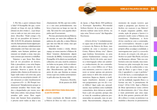 38
IGREJA E PALAVRA DE DEUS
3. Por fim, a quem começou Jesus
a falar? O Evangelho diz que, «cami-
nhando ao longo do mar da Galileia,
[Jesus] viu dois irmãos […] que lança-
vam as redes ao mar, pois eram pesca-
dores. Disse-lhes: “Vinde comigo e Eu
farei de vós pescadores de homens.”»
(Mt 4,18-19) Os primeiros destinatá-
rios do chamamento foram alguns pes-
cadores: não pessoas cuidadosamente
selecionadas com base nas suas capa-
cidades, nem homens piedosos que
estavam no templo a rezar, mas pes-
soas comuns que estavam a trabalhar.
Vejamos o que Jesus lhes disse:
farei de vós pescadores de homens.
Fala a pescadores e usa uma lingua-
gem que eles são capazes de com-
preender. Atrai-os a partir da sua
própria vida: chama-os ali mesmo, no
lugar onde estão e tal como são, para
os envolver na sua própria missão. «E
eles deixaram as redes imediatamente
e seguiram-n’O.» (v. 20) Porquê ime-
diatamente? Simplesmente porque se
sentiram atraídos. Não foram rápi-
dos e despachados por terem rece-
bido uma ordem, mas porque foram
atraídos pelo amor. Para seguir
Jesus não bastam bons propósitos;
é preciso ouvir todos os dias o seu
chamamento. Só Ele, que nos conhe-
ce e nos ama profundamente, nos
leva a fazer-nos ao largo no mar da
vida. Tal como fez com aqueles discí-
pulos que O escutaram.
Por isso, precisamos da sua Palavra:
de escutar, no meio dos milhares de
palavras de cada dia, a única Palavra
que não nos fala de coisas, mas que
nos fala de vida.
Queridos irmãos e irmãs, dêmos
espaço no nosso interior à Palavra de
Deus! Leiamos diariamente algum
versículo da Bíblia. Comecemos pelo
Evangelho: tê-lo aberto na mesinha de
cabeceira, em casa, trazê-lo connosco
no bolso ou na pasta, vê-lo no telemó-
vel, deixar que nos inspire todos os
dias. Descobriremos que Deus está
perto de nós, que ilumina as nossas
trevas e que nos conduz amorosamen-
te pelo alto-mar da nossa vida.
Francisco, Homilia,
26 de janeiro de 2020
LINHAS-MESTRAS PARA REALIZAR
A LECTIO DIVINA
Como conclusão do Sínodo sobre
a Palavra de Deus na vida e na missão
da Igreja, o Papa Bento XVI publicou
a Exortação Apostólica Pós-sinodal
Verbum Domini. Aí se explica como se
deveria realizar uma Lectio divina, ou
seja, uma “leitura orante” das Sagradas
Escrituras.
«A lectio divina “é verdadeiramen-
te capaz não só de desvendar ao fiel
o tesouro da Palavra de Deus, mas
também de criar o encontro com
Cristo, Palavra divina viva”. Quero
aqui lembrar, brevemente, os seus
passos fundamentais: começa com
a leitura (lectio) do texto, que susci-
ta a interrogação sobre um autênti-
co conhecimento do seu conteúdo:
o que diz o texto bíblico em si? Sem
este momento, corre-se o risco de o
texto se tornar apenas um pretexto
para nunca ir além dos nossos pen-
samentos. Segue-se, depois, a medi-
tação (meditatio), durante a qual
nos perguntamos: que nos diz o tex-
to bíblico? Aqui cada um, pessoal-
mente, mas também como realidade
comunitária, deve deixar-se sensibi-
lizar e pôr em questão, porque não
se trata de considerar palavras pro-
nunciadas no passado, mas no pre-
sente. Sucessivamente, chega-se ao
momento da oração (oratio), que
supõe a pergunta: que dizemos ao
Senhor, em resposta à sua Palavra?
A oração enquanto pedido, inter-
cessão, ação de graças e louvor é o
primeiro modo como a Palavra nos
transforma. Finalmente, a lectio
divina conclui-se com a contempla-
ção (contemplatio), durante a qual
assumimos como dom de Deus o seu
próprio olhar, ao julgar a realidade, e
interrogamo-nos: qual é a conversão
da mente, do coração e da vida que o
Senhor nos pede? São Paulo, na Carta
aos Romanos, afirma: “Não vos con-
formeis com este mundo, mas trans-
formai-vos pela renovação da vossa
mente, a fim de conhecerdes a von-
tade de Deus: o que é bom, o que
Lhe é agradável e o que é perfeito.”
(12,2) De facto, a contemplação ten-
de a criar em nós uma visão sapien-
cial da realidade segundo Deus e a
formar em nós “o pensamento de
Cristo” (1Cor 2,16). Aqui a Palavra
de Deus apresenta-se como critério
de discernimento: ela é “viva, eficaz
e mais penetrante que uma espa-
da de dois gumes; penetra até divi-
dir a alma e o corpo, as junturas e as
medulas e discerne os pensamentos
 