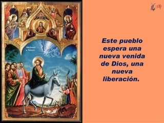 Este pueblo
 espera una
nueva venida
de Dios, una
    nueva
 liberación.
 