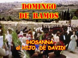 DOMINGO
DE RAMOS
¡HOSANNA
al HIJO DE DAVID!
 