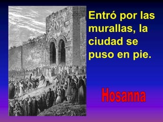 Entró por las
murallas, la
ciudad se
puso en pie.
 