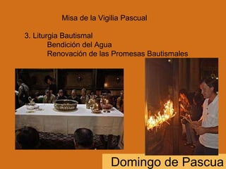Domingo de Pascua Misa de la Vigilia Pascual 3. Liturgia Bautismal Bendición del Agua Renovación de las Promesas Bautismales 