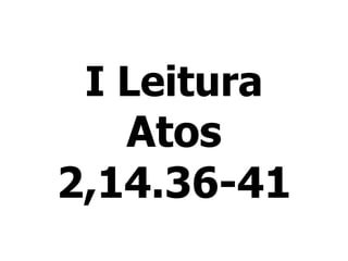 I Leitura Atos 2,14.36-41 