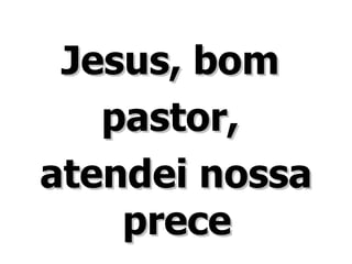 Jesus, bom  pastor,  atendei nossa prece  