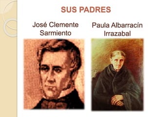 SUS PADRES 
José Clemente 
Sarmiento 
Paula Albarracín 
Irrazabal 
 